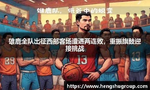 雄鹿全队出征西部客场遭遇两连败，重振旗鼓迎接挑战