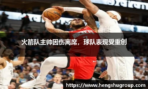 火箭队主帅因伤离席，球队表现受重创