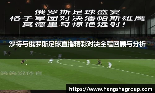 沙特与俄罗斯足球直播精彩对决全程回顾与分析