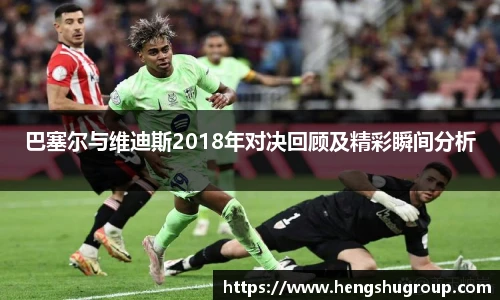 巴塞尔与维迪斯2018年对决回顾及精彩瞬间分析