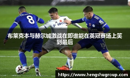 布莱克本与赫尔城激战在即谁能在英冠赛场上笑到最后